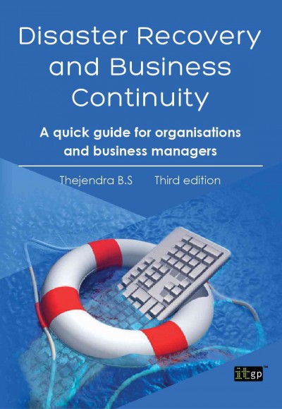 Disaster recovery and business continuity : a quick guide for organisations and business managers / Thejendra B.S.