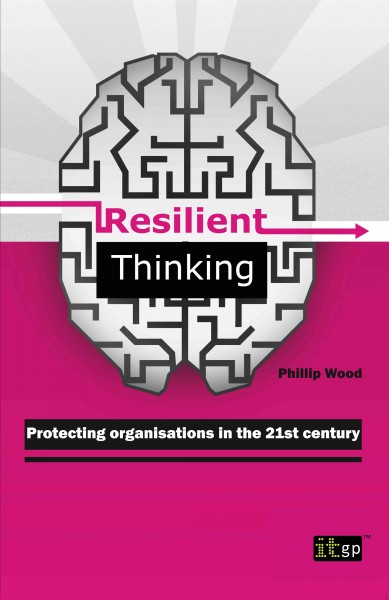 Resilient thinking : protecting organisations in the 21st century / Phillip Wood.