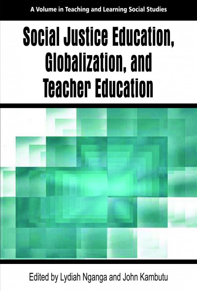 Social justice education, globalization, and teacher education / edited by Lydiah Nganga and John Kambutu, University of Wyoming at Casper.