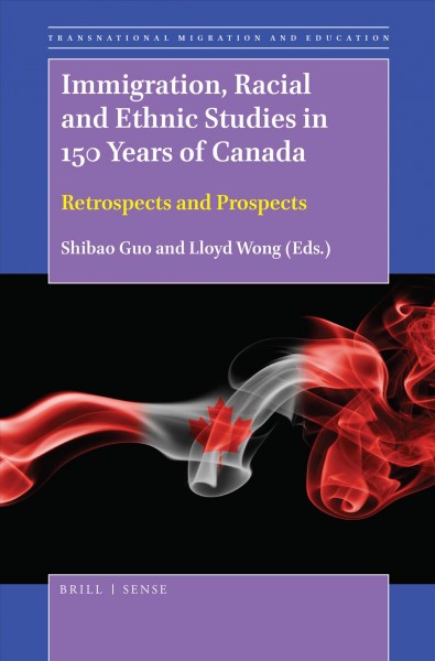 Immigration, racial and ethnic studies in 150 years of Canada : retrospects and prospects / edited by Shibao Guo and Lloyd Wong.