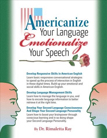 Americanize your language and emotionalize your speech! : a self-help conversation guide on small talk American English / Rimaletta Ray.