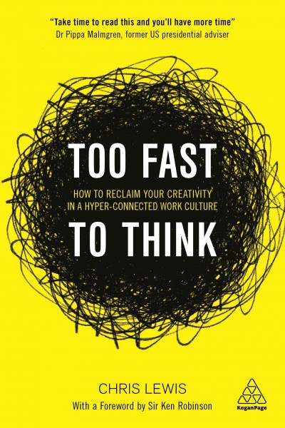 Too fast to think : how to reclaim your creativity in a hyper-connected work culture / Chris Lewis.