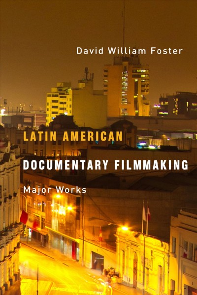 Latin American documentary filmmaking : major works / David William Foster.