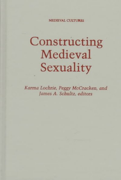 Constructing medieval sexuality / Karma Lochrie, Peggy McCracken, and James A. Schultz, editors.