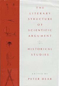 The literary structure of scientific argument : historical studies / edited by Peter Dear.
