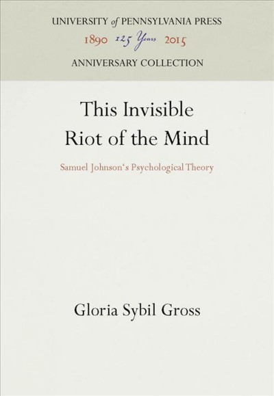 This invisible riot of the mind : Samuel Johnson's psychological theory / Gloria Sybil Gross.