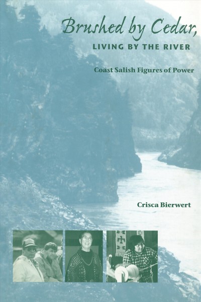 Brushed by cedar, living by the river : Coast Salish figures of power / Crisca Bierwert.
