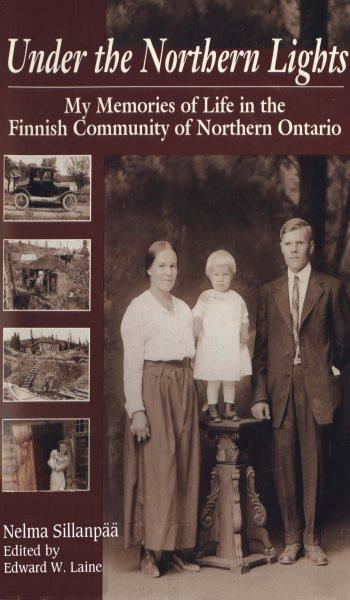 Under the northern lights : my memories of life in the Finnish community of northern Ontario / Nelma Sillanp&#xFFFD;a&#xFFFD;a ; edited by Edward W. Laine.