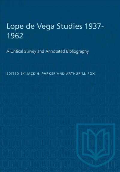 Lope de Vega studies, 1937-1962 a critical survey and annotated bibliography. A project of the Research Committee of the Comediantes in observance of the quadricentennial year. General editors, Jack H. Parker [and] Arthur M. Fox.