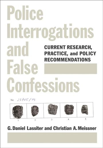 Police interrogations and false confessions : current research, practice, and policy recommendations / [edited by] G. Daniel Lassiter and Christian A. Meissner.