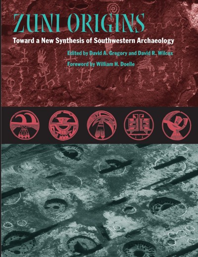 Zuni origins : toward a new synthesis of Southwestern archaeology / edited by David A. Gregory and David R. Wilcox ; with a foreword by William H. Doelle.