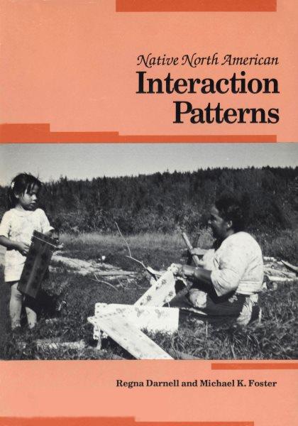 Native North American interaction patterns / [edited] by Regna Darnell and Michael K. Foster.