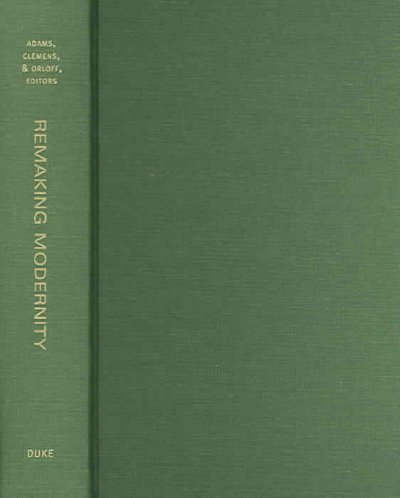 Remaking modernity : politics, history, and sociology / edited by Julia Adams, Elisabeth S. Clemens, and Ann Shola Orloff.