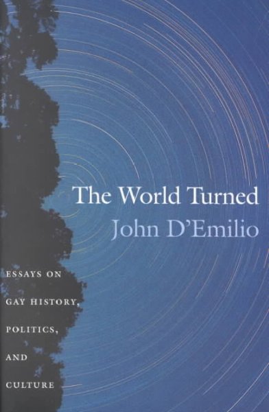 The world turned : essays on gay history, politics, and culture / John D'Emilio.