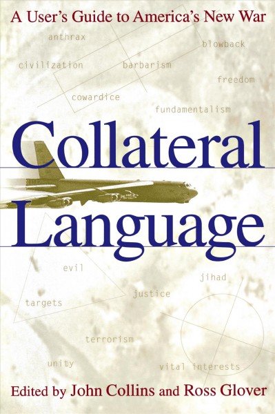 Collateral Language : a User's Guide to America's New War / edited by John Collins and Ross Glover.