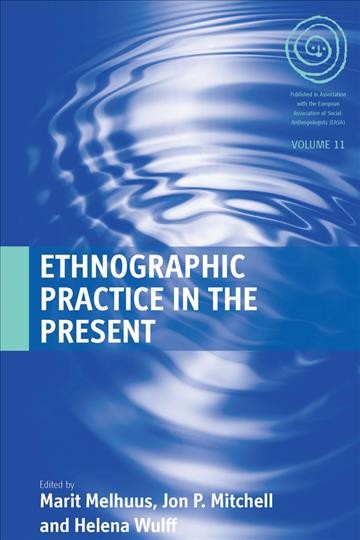 Ethnographic practice in the present / edited by Marit Melhuus, Jon P. Mitchell and Helena Wulff.