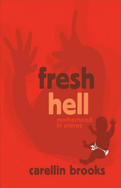 Fresh Hell : motherhood in pieces / Carellin Brooks.