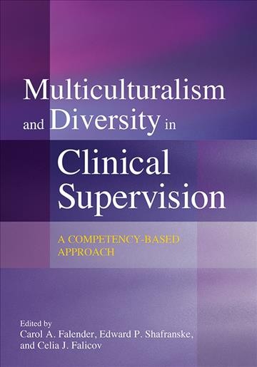 Multiculturalism and Diversity in Clinical Supervision : a Competency-Based Approach / [edited by] Carol A. Falender, Edward P. Shafranske, and Celia J. Falicov.