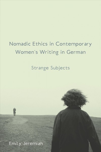 Nomadic ethics in contemporary women's writing in German : strange subjects / Emily Jeremiah.