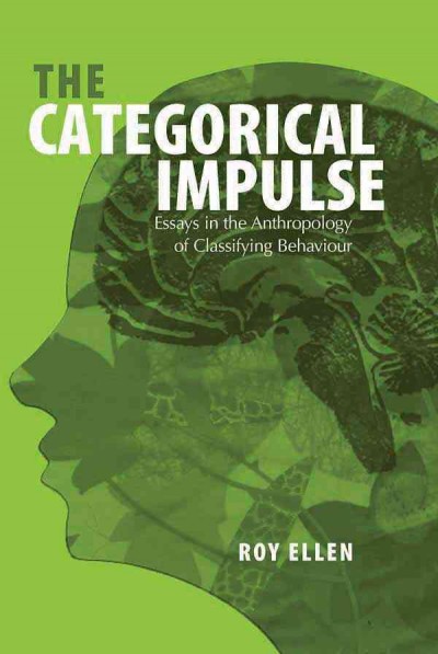 The categorical impulse : essays in the anthropology of classifying behaviour / Roy Ellen.