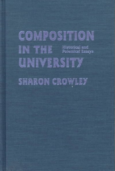 Composition in the university : historical and polemical essays / Sharon Crowley.