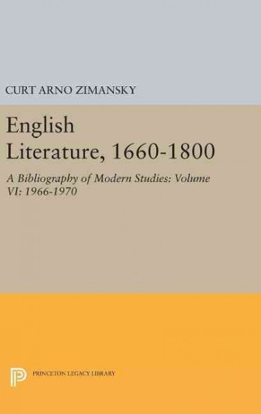 English literature, 1660-1800. Volume VI, 1966-1970 : a bibliography of modern studies / founded by Ronald S. Crane ; compiled by Curt A. Zimansky [and four others].