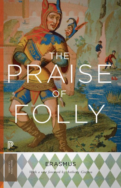 Praise of folly / by Desiderius Erasmus ; translated from the Latin, with an essay & commentary by Hoyt Hopewell Hudson ; with a new foreword by Anthony Grafton.