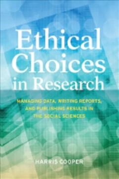 Ethical choices in research : managing data, writing reports, and publishing results in the social sciences / Harris Cooper.
