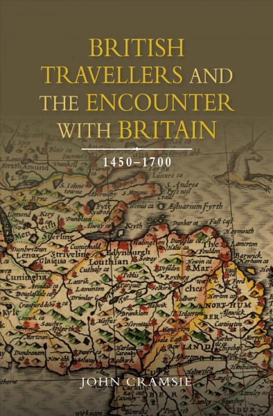 British travellers and the encounter with Britain, 1450-1700 / John Cramsie.