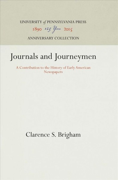 Journals and Journeymen : a Contribution to the History of Early American Newspapers / Clarence S. Brigham.