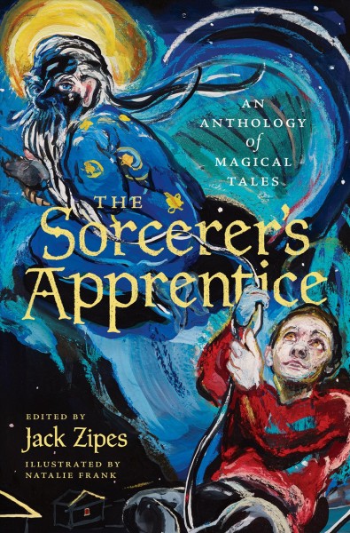 The sorcerer's apprentice : an anthology of magical tales / edited by Jack Zipes ; illustrated by Natalie Frank.