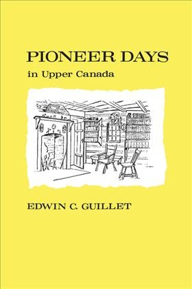 Pioneer days in Upper Canada by Edwin C. Guillet.