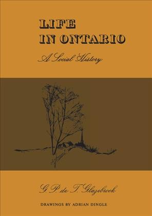 Life in Ontario : a social history / G.P.de T. Glazebrook ; drawings by Adrian Dingle.