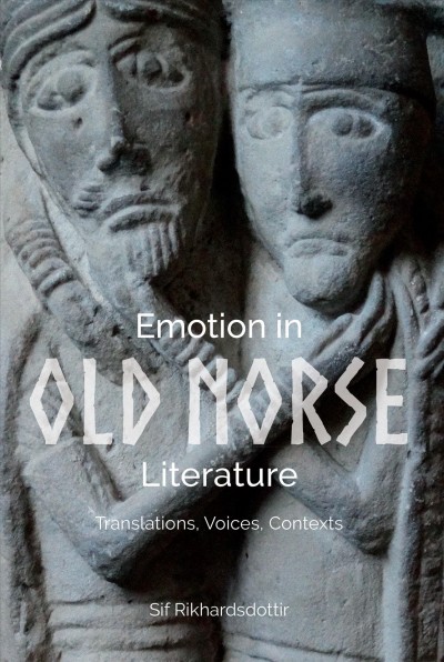 Emotion in Old Norse literature : translations, voices, contexts / Sif Rikhardsdottir.