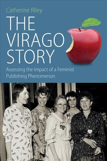The Virago story : assessing the impact of a feminist publishing phenomenon / Catherine E. Riley.