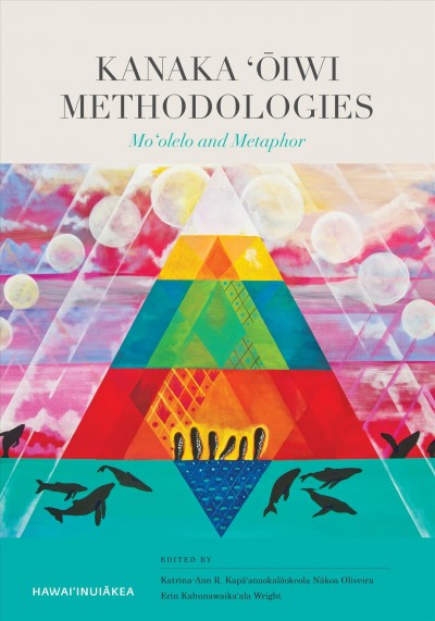 Kanaka '&#xFFFD;Oiwi Methodologies : Moolelo and Metaphor / Erin Kahunawaika'ala Wright, Katrina-Ann R. Kapa'anaokalaokeola Nakoa Oliveira.