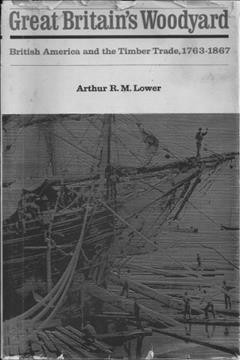Great Britain's woodyard : British America and the timber trade, 1763-1867 / Arthur R.M. Lower.