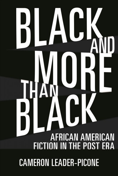 Black and more than black : African American fiction in the post era / Cameron Leader-Picone.