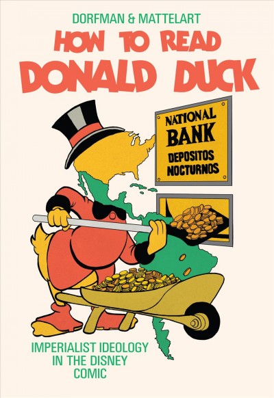 How to read Donald Duck : imperialist ideology in the Disney comic / Ariel Dorfman and Armand Mattelart ; translated by David Kunzle.