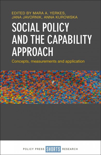 Social policy and the capability approach : concepts, measurements and application / Mara A. Yerkes, Jana Javornik, Anna Kurowska.