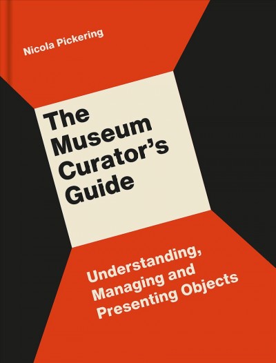 MUSEUM CURATOR'S GUIDE : understanding, managing and presenting objects.