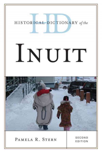 Historical dictionary of the Inuit / Pamela R. Stern.