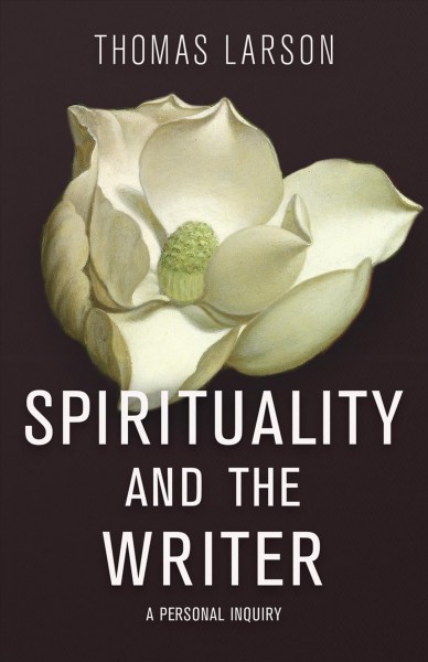 Spirituality and the writer : a personal inquiry / Thomas Larson.