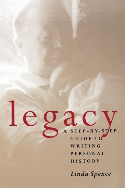 Legacy : a step-by-step guide to writing personal history / Linda Spence.