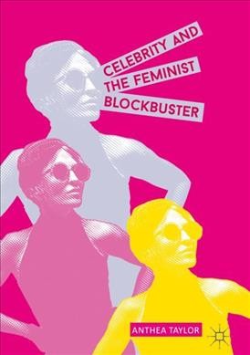 Celebrity and the feminist blockbuster / Anthea Taylor.