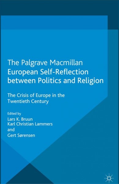 European self-reflection between politics and religion : the crisis of Europe in the 20th century / edited by Lars K. Bruun, Karl Christian Lammers and Gert S&#xFFFD;rensen.