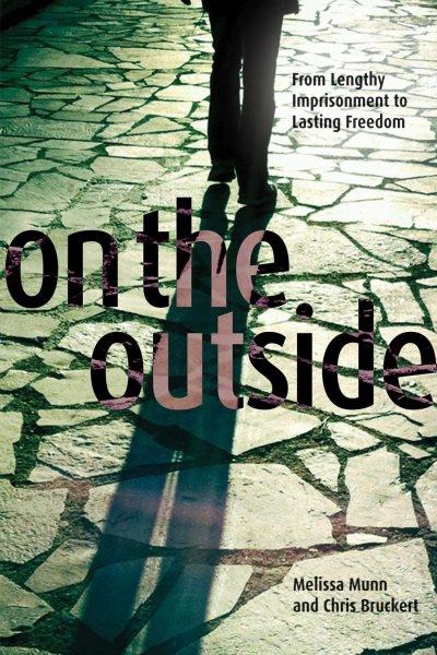 On the outside : from lengthy imprisonment to lasting freedom / Melissa Munn and Chris Bruckert.
