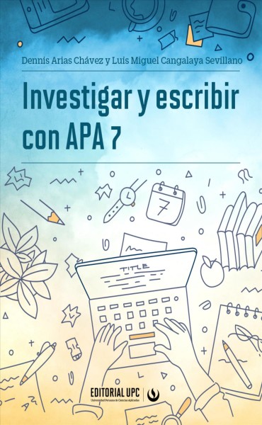 Investigar y escribir con APA 7 / Dennis Arias Ch&#xFFFD;avez y Luis Miguel Cangalaya Sevillano.