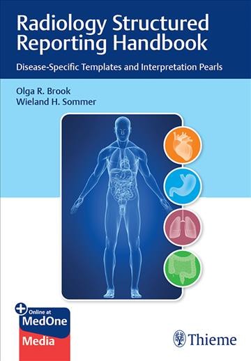 Radiology structured reporting handbook disease -specific templates and interpretation pearls / edited by Olga R. Brook, Wieland H. Sommer.