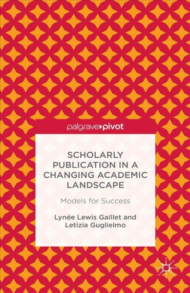 Scholarly publication in a changing academic landscape : models for success / Lyn&#xFFFD;ee Lewis Gaillet, Letizia Guglielmo.